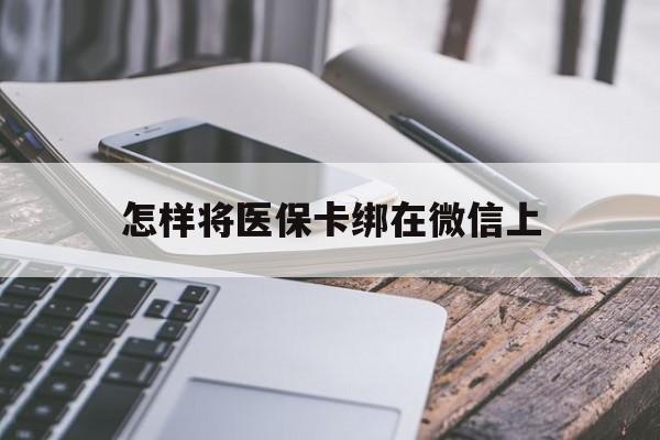 金湖最新怎样将医保卡绑在微信上方法分析(最方便真实的金湖怎么用医保卡绑定微信方法)