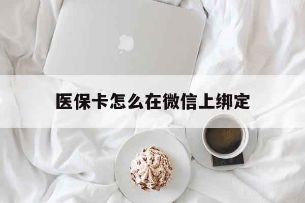 金湖最新医保卡怎么在微信上绑定方法分析(最方便真实的金湖医保卡怎么在微信上绑定银行卡方法)